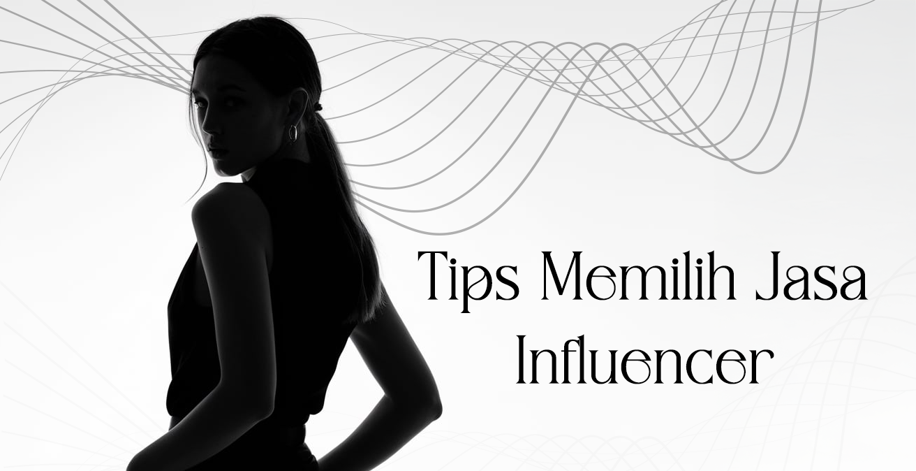 8 Tips Memilih Jasa KOL dan Influencer yang Tepat untuk Brand